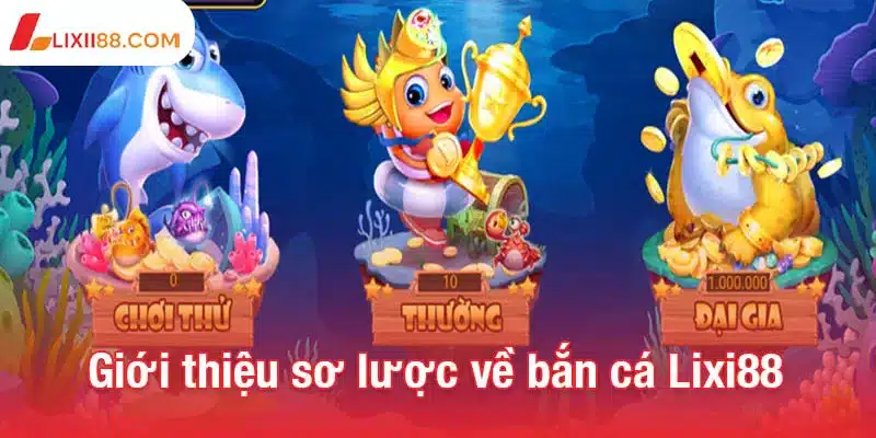 Bắn cá Lixi88 - Thế giới giải trí đổi thưởng đầy màu sắc 1 Giới thiệu sơ lược về bắn cá Lixi88