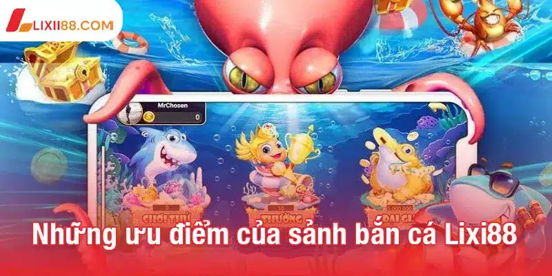 Bắn cá Lixi88 - Thế giới giải trí đổi thưởng đầy màu sắc 2 Những ưu điểm vượt trội của sảnh bắn cá Lixi88
