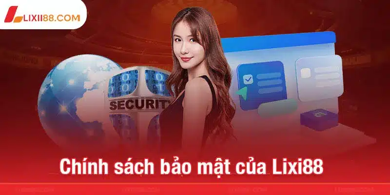 Chính sách bảo mật Lixi88 đảm bảo an toàn và uy tín 1 Chính sách bảo mật của Lixi88