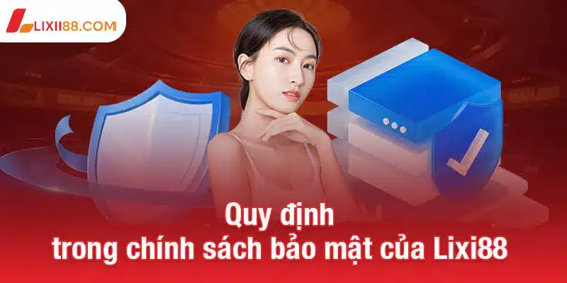 Chính sách bảo mật Lixi88 đảm bảo an toàn và uy tín 2 Quy định trong chính sách bảo mật của Lixi88