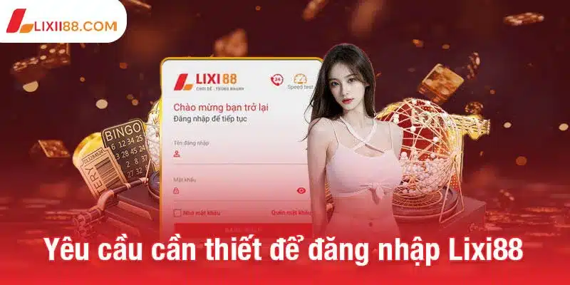 Hướng dẫn đăng nhập Lixi88 dễ dàng cho người mới bắt đầu 1 Yêu cầu cần thiết để đăng nhập Lixi88