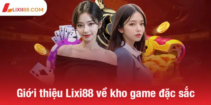 Giới thiệu Lixi88 - Cánh cửa đi đến thế giới cá cược đỉnh cao 3 Giới thiệu Lixi88 về kho game đặc sắc
