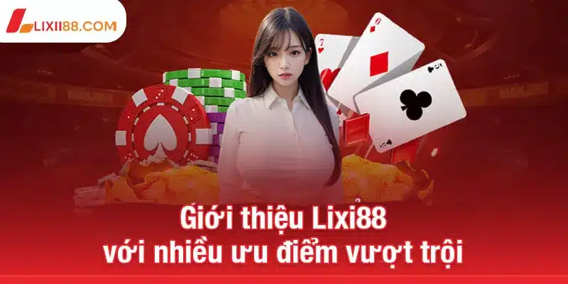Giới thiệu Lixi88 - Cánh cửa đi đến thế giới cá cược đỉnh cao 2 Giới thiệu Lixi88 với nhiều ưu điểm vượt trội