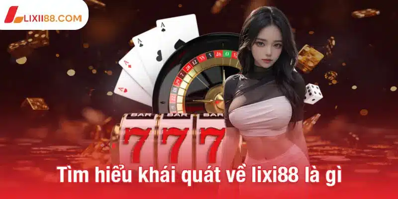 Lixi88 là gì? - Sân chơi cá cược uy tín với ưu đãi siêu khủng 1 Tìm hiểu khái quát về lixi88 là gì