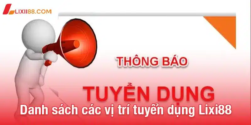 Tuyển dụng Lixi88 - Môi trường làm việc chuyên nghiệp, thăng tiến cao 2 Danh sách các vị trí tuyển dụng Lixi88