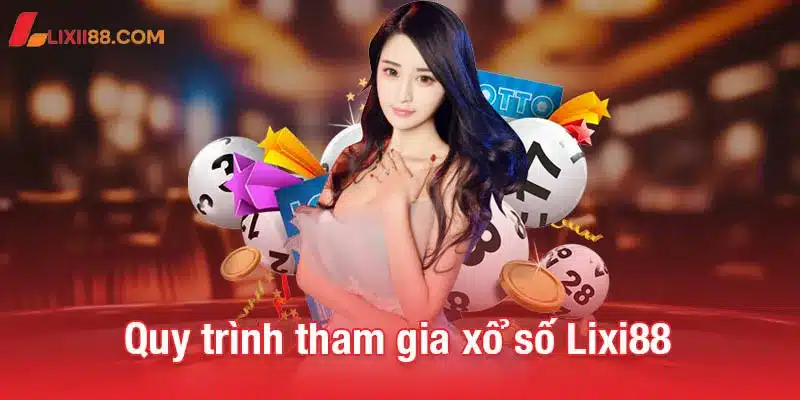 Xổ số Lixi88 - Trải nghiệm mới, cơ hội vàng cho người chơi 3 Quy trình tham gia xổ số Lixi88 dễ dàng